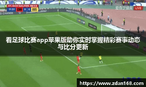 看足球比赛app苹果版助你实时掌握精彩赛事动态与比分更新