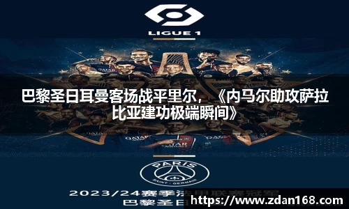 巴黎圣日耳曼客场战平里尔，《内马尔助攻萨拉比亚建功极端瞬间》