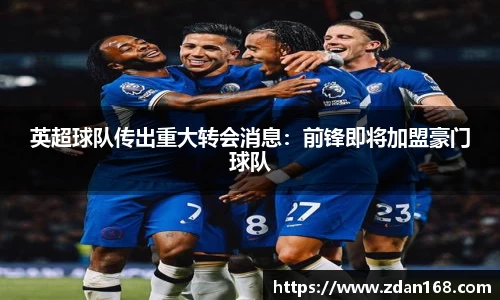 英超球队传出重大转会消息：前锋即将加盟豪门球队