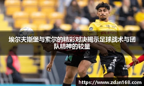 埃尔夫斯堡与索尔的精彩对决揭示足球战术与团队精神的较量