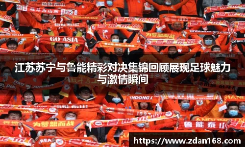 江苏苏宁与鲁能精彩对决集锦回顾展现足球魅力与激情瞬间