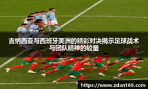 吉纳西亚与西班牙美洲的精彩对决揭示足球战术与团队精神的较量