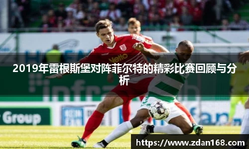 2019年雷根斯堡对阵菲尔特的精彩比赛回顾与分析