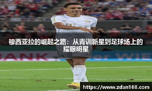 穆西亚拉的崛起之路：从青训新星到足球场上的耀眼明星